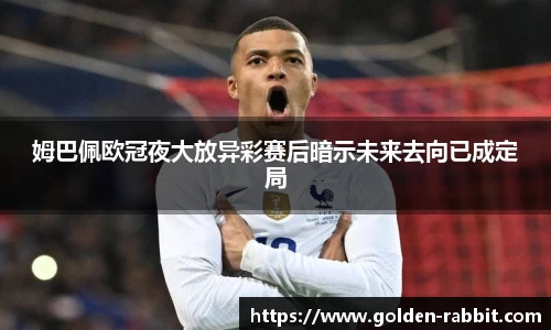 姆巴佩欧冠夜大放异彩赛后暗示未来去向已成定局